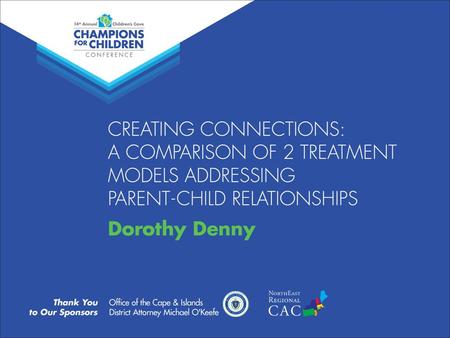 Creating Connections A Comparison of Two Treatment Models Addressing Parent-Child Relationships Dorothy Denny, MSW, LCSW.