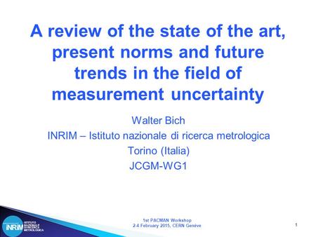 ISTITUTO NAZIONALE DI RICERCA METROLOGICA 1st PACMAN Workshop 2-4 February 2015, CERN Genève 1 A review of the state of the art, present norms and future.