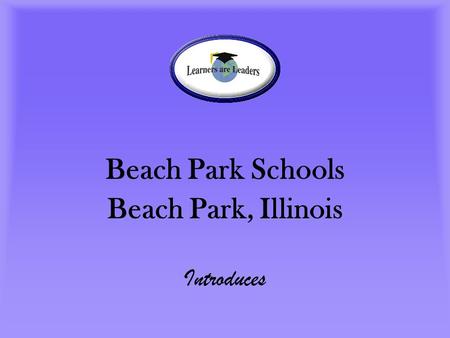 Beach Park Schools Beach Park, Illinois Introduces.