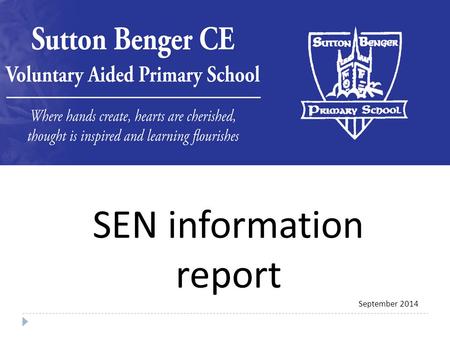 SEN information report September 2014. What does Sutton Benger offer for the well being of my child? Who makes the decisions about how much support my.