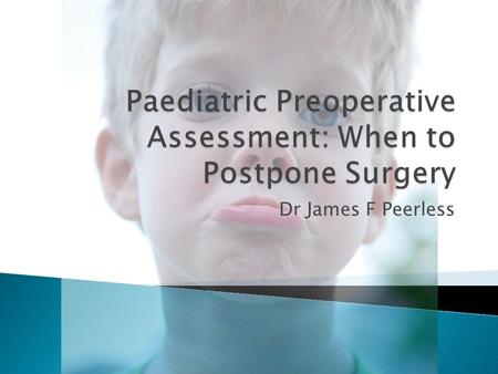 Dr James F Peerless.  Assessment of the child preoperatively: ◦ Heart murmur ◦ Current or recent infection ◦ Recent immunisation.