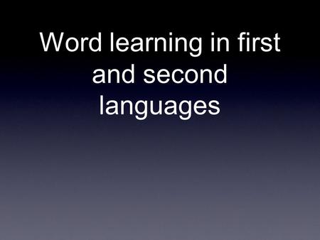 Word learning in first and second languages. Do dogs learn words? Teaching a dog its name Teaching it to sit Teaching it to come when called.