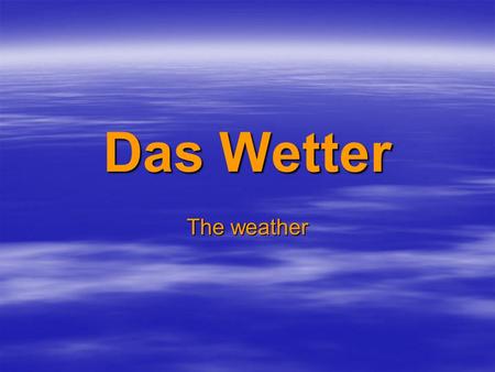 Das Wetter The weather. Wie ist das Wetter? What’s the weather like?  Es regnet. (regnen)  Es schneit.(schneien)  Die Sonne scheint.  Es ist….. sonnig.