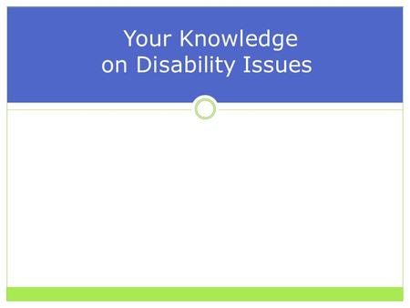 Your Knowledge on Disability Issues. Adjusting to a disability requires adapting to a lifestyle, not bravery and courage. 1. People with disabilities.