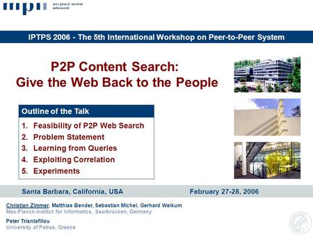 P2P Content Search: Give the Web Back to the People Christian Zimmer, Matthias Bender, Sebastian Michel, Gerhard Weikum Max-Planck-Institut for Informatics,