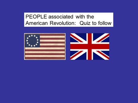 PEOPLE associated with the American Revolution: Quiz to follow.