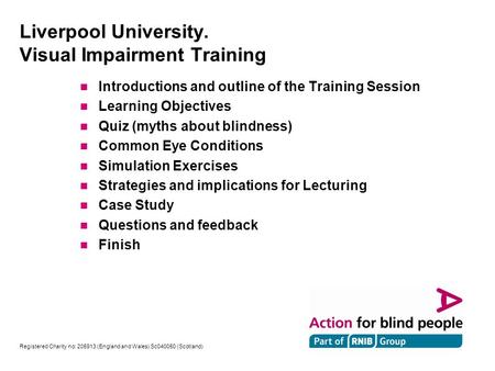 Registered Charity no: 205913 (England and Wales) Sc040050 (Scotland) Liverpool University. Visual Impairment Training n Introductions and outline of the.