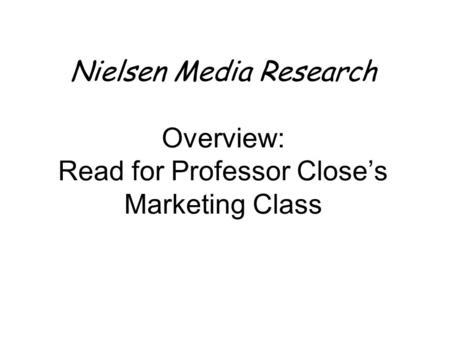 Nielsen Media Research Overview: Read for Professor Close’s Marketing Class.