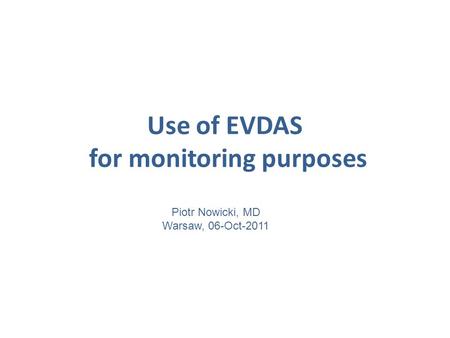 Use of EVDAS for monitoring purposes Piotr Nowicki, MD Warsaw, 06-Oct-2011.