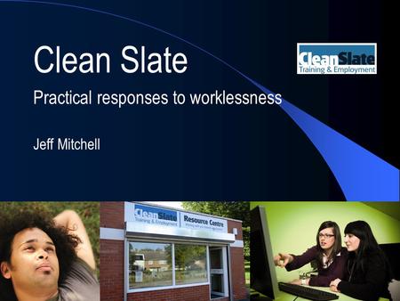 Clean Slate Practical responses to worklessness Jeff Mitchell.