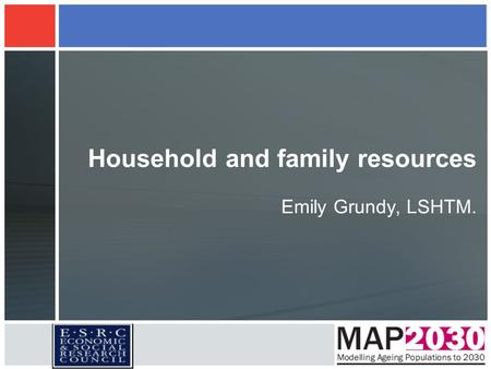 Household and family resources Emily Grundy, LSHTM.