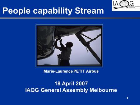 1 People capability Stream Marie-Laurence PETIT, Airbus 18 April 2007 IAQG General Assembly Melbourne.