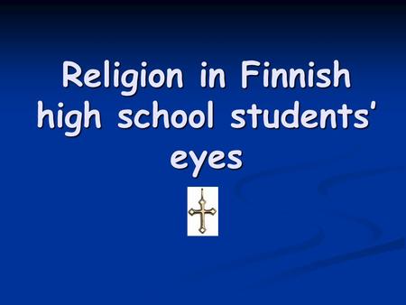 Religion in Finnish high school students’ eyes. The Holy Bible Not so many high school students have read The Holy Bible For example in the first class.