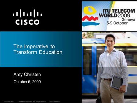 © 2009 Cisco Systems, Inc. All rights reserved.Cisco ConfidentialCorporate Affairs© 2009 Cisco Systems, Inc. All rights reserved.Cisco Confidential Amy.