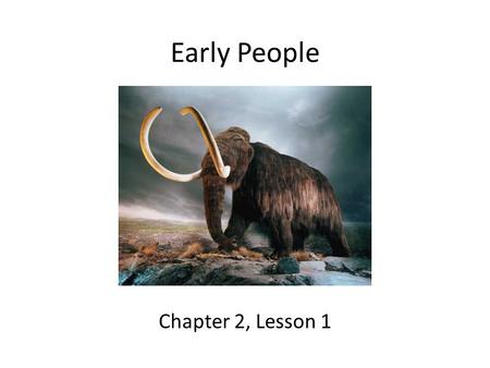 Early People Chapter 2, Lesson 1.