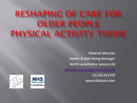 Melanie Menzies Health & Well Being Manager North Lanarkshire Leisure Ltd 01236 341709