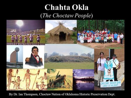 Chahta Okla (The Choctaw People) By Dr. Ian Thompson, Choctaw Nation of Oklahoma Historic Preservation Dept.