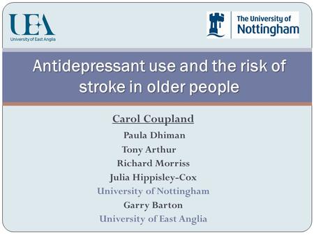 Carol Coupland Paula Dhiman Tony Arthur Richard Morriss Julia Hippisley-Cox University of Nottingham Garry Barton University of East Anglia Antidepressant.