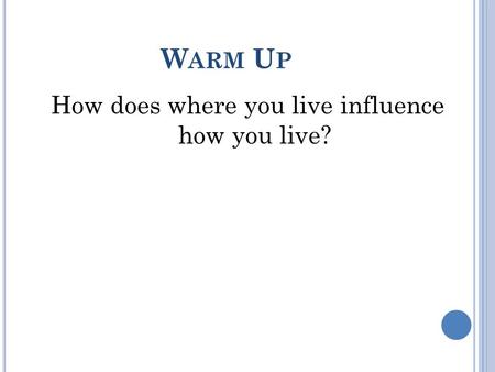 W ARM U P How does where you live influence how you live?