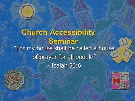 Church Accessibility Seminar “For my house shall be called a house of prayer for all people” - Isaiah 56:6.