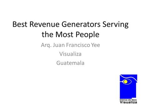 Best Revenue Generators Serving the Most People Arq. Juan Francisco Yee Visualiza Guatemala.