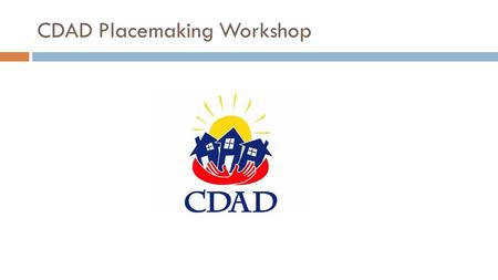 CDAD Placemaking Workshop. Community Development Advocates of Detroit (CDAD) CDAD is Detroit’s association of community development and neighborhood improvement.