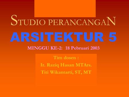 STUDIO PERANCANGAN ARSITEKTUR 5 MINGGU KE-2: 18 Pebruari 2003