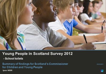 © Ipsos MORI Paste co- brand logo here Young People in Scotland Survey 2012 - School toilets Summary of findings for Scotland’s Commissioner for Children.