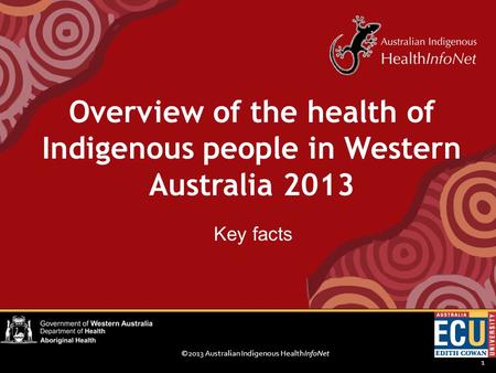 ©2013 Australian Indigenous HealthInfoNet 1 Key facts Overview of the health of Indigenous people in Western Australia 2013.