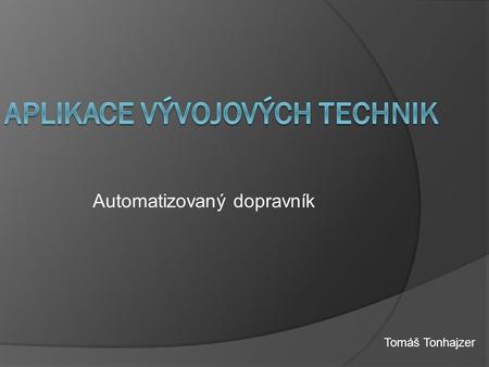 Automatizovaný dopravník Tomáš Tonhajzer. Zámer  Detekcia predmetov  Zisťovanie vlastností  Uročovanie polohy  Návrh konštrukcie dopravníku  Súmarizácia.