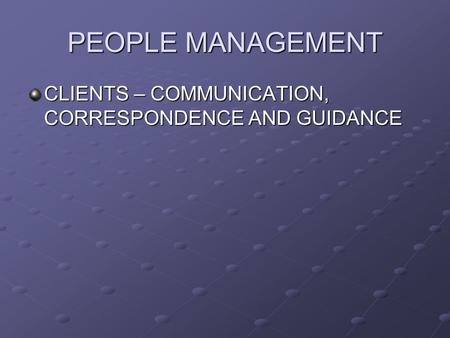 PEOPLE MANAGEMENT CLIENTS – COMMUNICATION, CORRESPONDENCE AND GUIDANCE.