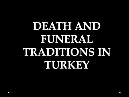 Like birth, death is accompanied by many traditions and rituals, mostly based on religion.