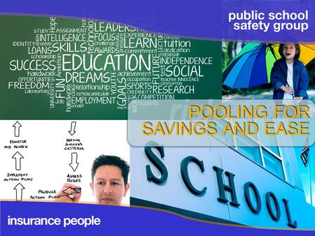 POOLING FOR SAVINGS AND EASE. Insurance People Agents with 30 Years of Experience Public, Private, Charter School and Community College Coverage Full.