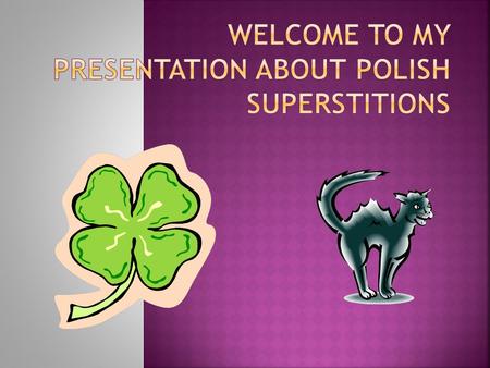 Welcome to my presentation about Polish superstitions