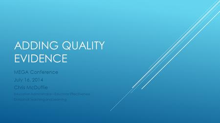 ADDING QUALITY EVIDENCE MEGA Conference July 16, 2014 Chris McDuffie Education Administrator – Educator Effectiveness Division of Teaching and Learning.