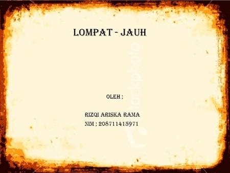 LOMPAT - JAUH Oleh ; RIZQI ARISKA RAMA Nim ; 208711415971 Mau tau lebih dalam tentang lompat jauh???