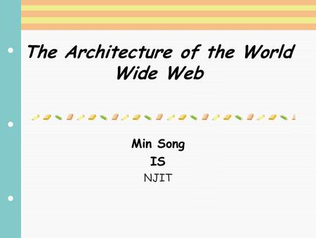 The Architecture of the World Wide Web Min Song IS NJIT.