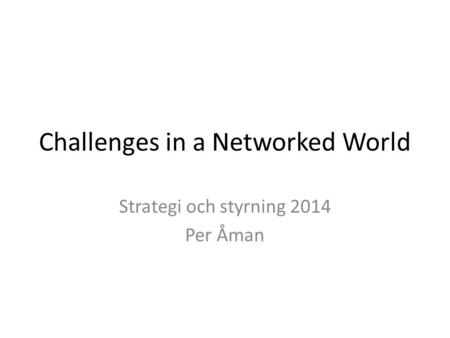 Challenges in a Networked World Strategi och styrning 2014 Per Åman.