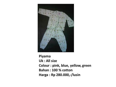 Piyama Uk : All size Colour : pink, blue, yellow, green Bahan : 100 % cotton Harga : Rp 280.000,-/lusin.