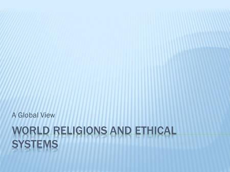 A Global View.  Humans have always expressed a need to understand natural phenomenon and to answer questions regarding their way of life and what happens.