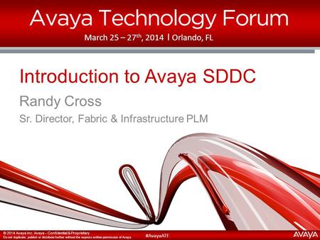 © 2014 Avaya Inc. Avaya – Confidential & Proprietary Do not duplicate, publish or distribute further without the express written permission of Avaya. #AvayaATF.