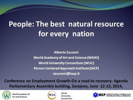 People: The best natural resource for every nation Alberto Zucconi World Academy of Art and Science (WAAS) World University Consortium (WUC) Person Centered.