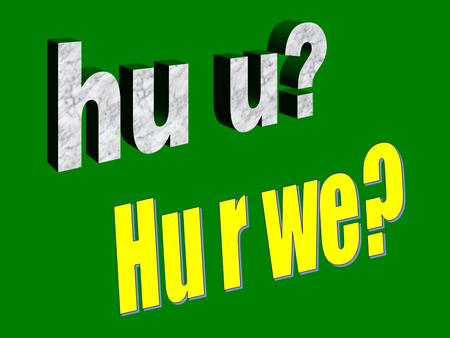 Hu u? Hu r we?.