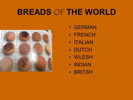 BREADS OF THE WORLD GERMAN FRENCH ITALIAN DUTCH WLESH INDIAN BRITSH.