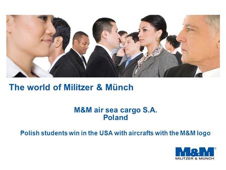 The world of Militzer & Münch M&M air sea cargo S.A. Poland Polish students win in the USA with aircrafts with the M&M logo.