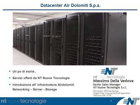 1 Datacenter Air Dolomiti S.p.a.  Un po di storia..  Servizi offerti da NT Nuove Tecnologie  Introduzione all’ infrastruttura Airdolomiti Networking.