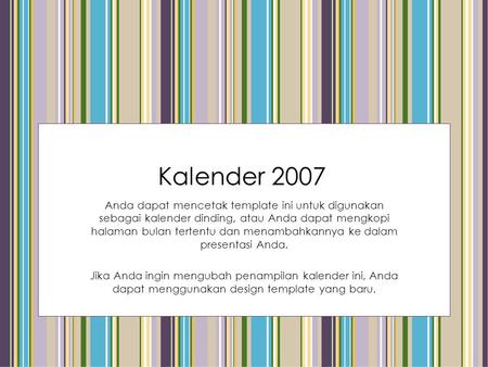 Kalender 2007 Anda dapat mencetak template ini untuk digunakan sebagai kalender dinding, atau Anda dapat mengkopi halaman bulan tertentu dan menambahkannya.