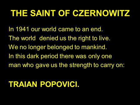 THE SAINT OF CZERNOWITZ In 1941 our world came to an end. The world denied us the right to live. We no longer belonged to mankind. In this dark period.