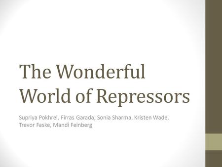 The Wonderful World of Repressors Supriya Pokhrel, Firras Garada, Sonia Sharma, Kristen Wade, Trevor Faske, Mandi Feinberg.