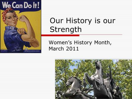 Our History is our Strength Women’s History Month, March 2011.